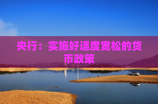 央行：實施好適度寬松的貨幣政策