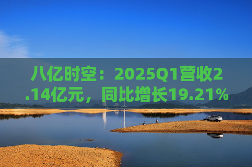 八億時(shí)空：2025Q1營(yíng)收2.14億元，同比增長(zhǎng)19.21%