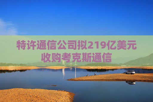 特許通信公司擬219億美元收購考克斯通信