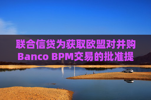 聯(lián)合信貸為獲取歐盟對并購Banco BPM交易的批準(zhǔn)提出讓步條件