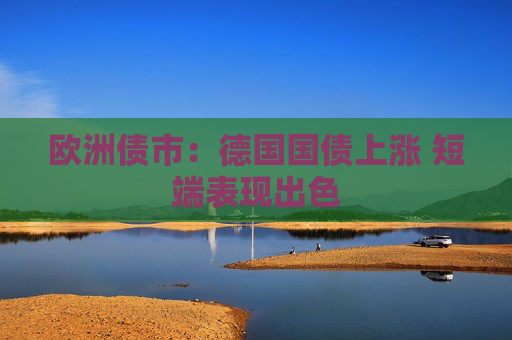 歐洲債市：德國國債上漲 短端表現(xiàn)出色