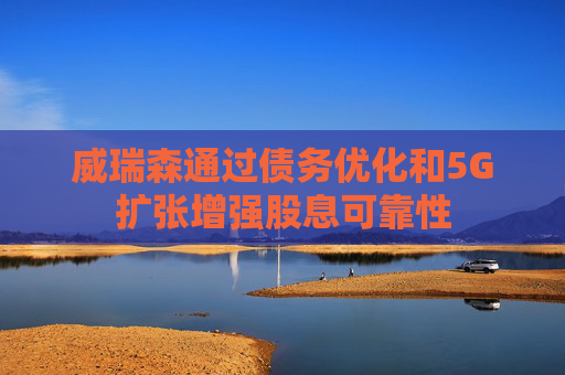 威瑞森通過債務(wù)優(yōu)化和5G擴(kuò)張?jiān)鰪?qiáng)股息可靠性