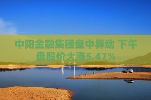 中陽金融集團盤中異動 下午盤股價大漲5.47%