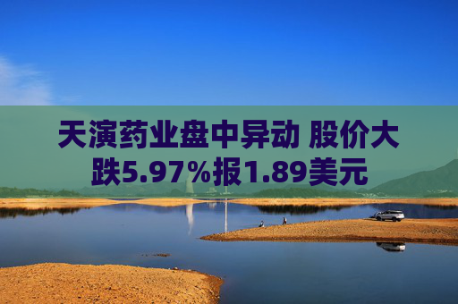 天演藥業(yè)盤中異動(dòng) 股價(jià)大跌5.97%報(bào)1.89美元
