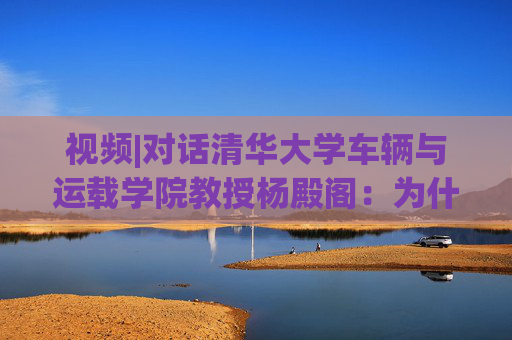 視頻|對(duì)話清華大學(xué)車輛與運(yùn)載學(xué)院教授楊殿閣：為什么說端到端技術(shù)的出現(xiàn)給了中國車企彎道超車的機(jī)會(huì)？