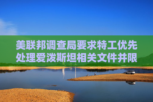 美聯(lián)邦調(diào)查局要求特工優(yōu)先處理愛潑斯坦相關(guān)文件并限制刪減內(nèi)容  第1張