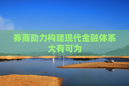 券商助力構建現代金融體系大有可為