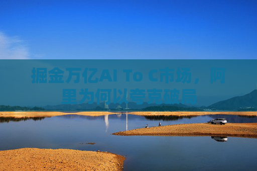 掘金萬(wàn)億AI To C市場(chǎng)，阿里為何以夸克破局