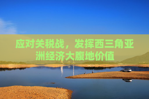 應(yīng)對(duì)關(guān)稅戰(zhàn)，發(fā)揮西三角亞洲經(jīng)濟(jì)大腹地價(jià)值