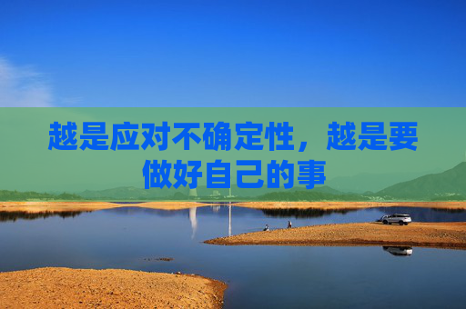 越是應(yīng)對不確定性，越是要做好自己的事  第1張
