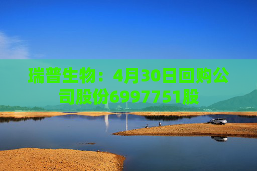 瑞普生物：4月30日回購(gòu)公司股份6997751股