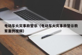 電動(dòng)車火災(zāi)事故警示（電動(dòng)車火災(zāi)事故警示教育案例視頻）