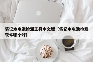 筆記本電池檢測工具中文版（筆記本電池檢測軟件哪個好）
