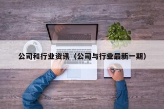 公司和行業(yè)資訊（公司與行業(yè)最新一期）