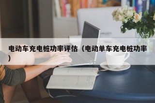 電動(dòng)車充電樁功率評(píng)估（電動(dòng)單車充電樁功率）
