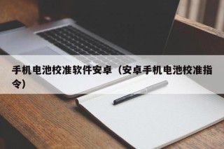 手機電池校準軟件安卓（安卓手機電池校準指令）