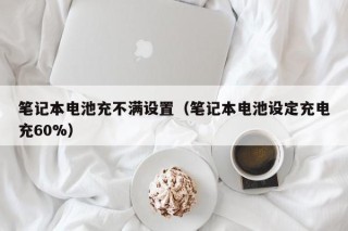 筆記本電池充不滿(mǎn)設(shè)置（筆記本電池設(shè)定充電充60%）