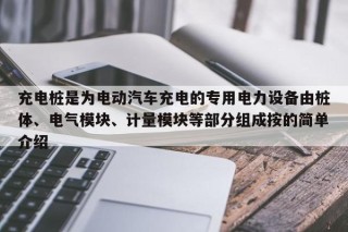 充電樁是為電動(dòng)汽車充電的專用電力設(shè)備由樁體、電氣模塊、計(jì)量模塊等部分組成按的簡(jiǎn)單介紹