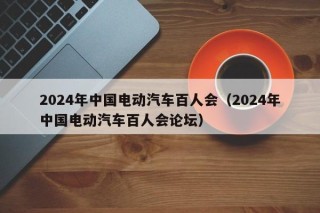 2024年中國電動汽車百人會（2024年中國電動汽車百人會論壇）