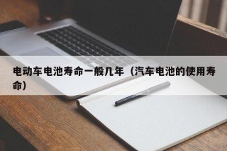 電動車電池壽命一般幾年（汽車電池的使用壽命）