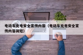 電動車充電安全宣傳內(nèi)容（電動車充電安全宣傳內(nèi)容簡短）