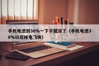 手機(jī)電池到30%一下子就沒了（手機(jī)電池30%以后掉電飛快）