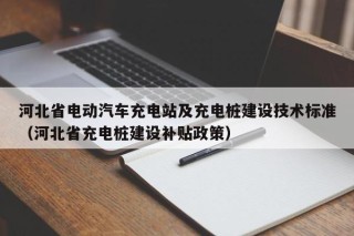 河北省電動(dòng)汽車充電站及充電樁建設(shè)技術(shù)標(biāo)準(zhǔn)（河北省充電樁建設(shè)補(bǔ)貼政策）