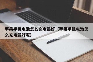 蘋(píng)果手機(jī)電池怎么充電最好（蘋(píng)果手機(jī)電池怎么充電最好呢）