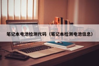筆記本電池檢測(cè)代碼（筆記本檢測(cè)電池信息）