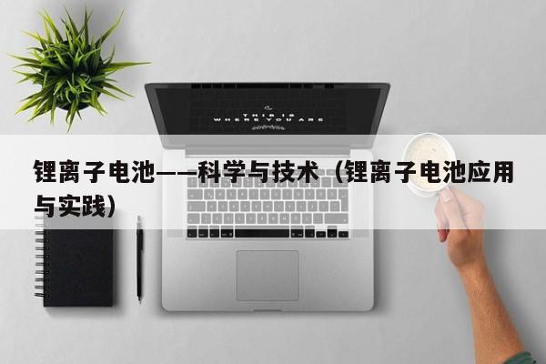 鋰離子電池——科學(xué)與技術(shù)（鋰離子電池應(yīng)用與實踐）  第1張