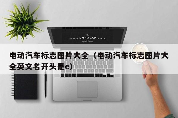 電動(dòng)汽車標(biāo)志圖片大全（電動(dòng)汽車標(biāo)志圖片大全英文名開頭是e）  第1張